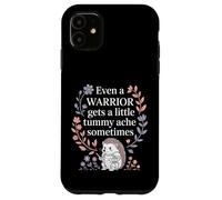 Even A Warrior Gets A Little Tummy Ache Sometimes |- Case for iPhone 11