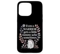 Even A Warrior Gets A Little Tummy Ache Sometimes |- Case for iPhone 15 Pro Max