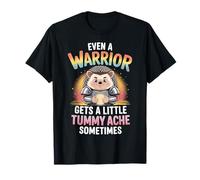 Even A Warrior Gets A Little Tummy Ache Sometimes - T-Shirt