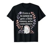 Even A Warrior Gets A Little Tummy Ache Sometimes |- T-Shirt