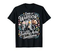 Even A Warrior Gets A Little Tummy Ache Sometimes - T-Shirt