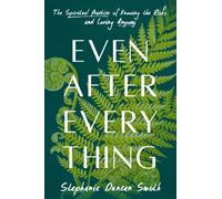 Even After Everything : The Spiritual Practice of Knowing the Risks and Loving Anyway