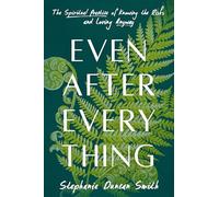 Even After Everything: The Spiritual Practice of Knowing the Risks and Loving Anyway