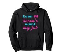Even AI Doesn’t Want My Job AI Humor I Hate My Job Funny Pullover Hoodie