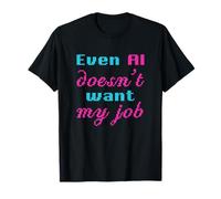 Even AI Doesn’t Want My Job AI Humor I Hate My Job Funny T-Shirt