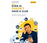 Even AI Doesn't Have a Clue: How Modern Life Measures Everything- and Still Can't Tell Us How We Feel