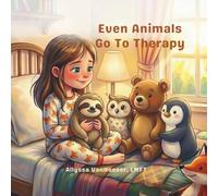 Even Animals Go To Therapy: Helping Kids Understand Big Feelings and How Therapy Can Help