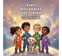 Even Astronauts Get Scared: 10 Short Space Stories About Courage, Kindness, and Big Emotions - A Social-Emotional Learning Book for Kids