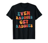 Even Baddies Get Saddies T-Shirt