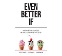 Even Better If: Building better businesses, better leaders, and better selves