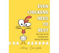 Even Chickens Need to Rest: The Cozy Art of Nesting and Letting Life Hatch (The Art of Animal Rest; Color. Breathe. Let Go.)