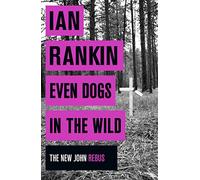 Even Dogs in the Wild: From the iconic #1 bestselling author of A SONG FOR THE DARK TIMES (A Rebus Novel)