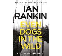 Even Dogs in the Wild: The #1 bestselling series that inspired BBC One's REBUS (A Rebus Novel)