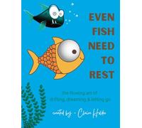 Even Fish Need to Rest: The Flowing Art of Drifting, Dreaming, and Letting Go (The Art of Animal Rest; Color. Breathe. Let Go.)
