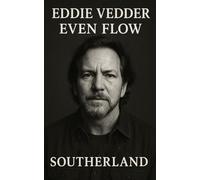 Even Flow: The Eddie Vedder Story: The Definitive Biography of Pearl Jam’s Voice from Skate Parks to Stadiums