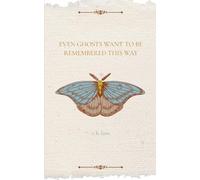 Even Ghosts Want To Be Remembered This Way (Edition1st)