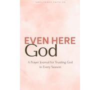 Even Here God: A Prayer Journal for Trusting God in Every Season