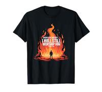 Even If He Doesn’t I Will Still Worship Him Daniel 318 T-Shirt