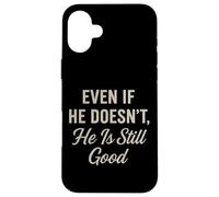 Even If He Doesn't Christian Inspirational Motivational Case for iPhone 16 Plus