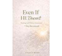 Even If He Doesn't: Trusting God Without Guarantees: A 7 Day Devotional