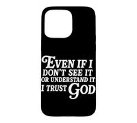 Even If I Don't See It Or Understand It I Trust God Case for iPhone 15 Pro Max