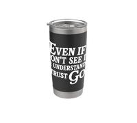 Even If I Don't See It Or Understand It I Trust God Stainless Steel Insulated Tumbler
