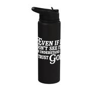 Even If I Don't See It Or Understand It I Trust God Stainless Steel Insulated Water Bottle