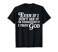 Even If I Don't See It Or Understand It I Trust God T-Shirt