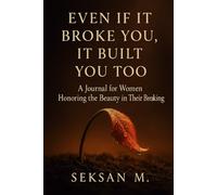 Even If It Broke You, It Built You Too: A Journal for Women Honoring the Beauty in Their Breaking