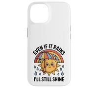 Even If It Rains I'll Still Shine Cute Sun Positive Quote Case for iPhone 14