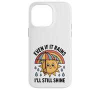 Even If It Rains I'll Still Shine Cute Sun Positive Quote Case for iPhone 14 Pro Max