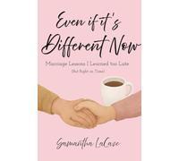 Even If It's Different Now: Marriage Lessons I Learned too Late (But Right on Time)