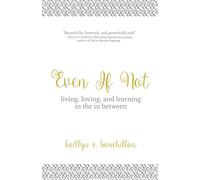Even If Not: Living, Loving, and Learning in the in Between