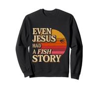 Even Jesus Had A Fish Story Faith Fisherman |- Sweatshirt