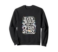Even Jesus Had A Fish Story Faith Fisherman --- Sweatshirt