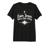 Even Jesus Had a Fish Story Premium T-Shirt