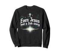 Even Jesus Had a Fish Story Sweatshirt