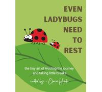 Even Ladybugs Need to Rest: The Tiny Art of Trusting the Journey and Taking Little Breaks (The Art of Animal Rest; Color. Breathe. Let Go.)