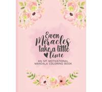 Even Miracles Take a Little Time IVF Motivational Coloring Book - IVF Coloring Book - Mandala Coloring Book - IVF Gifts: 50 Mandala Coloring Pages