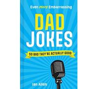 Even More Embarrassing Dad Jokes: So Bad They’re Actually Good