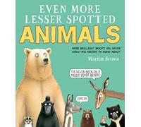 Even More Lesser Spotted Animals: More Brilliant Beasts You Never Knew You Needed to Know About