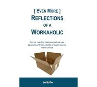 Even More Reflections of a Workaholic: Lessons on Life and Leadership from a Supply Chain Executive with 30 years in Industry