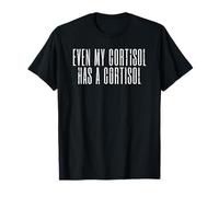 Even My Cortisol Has A Low Cortisol Levels Stress Hormone T-Shirt