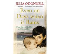 Even on Days when it Rains: A True Story of Hardship and Maternal Love