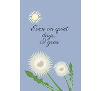 Even On Quiet Days, I Grow: Positive, Inspirational and Affirmation Notebook