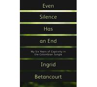 Even Silence Has An End: My Six Years of Captivity in the Colombian Jungle