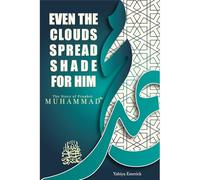 Even the Clouds Spread Shade for Him: The Story of Prophet Muhammad (PBUH)