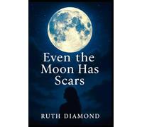 Even The Moon Has Scars: Even the Broken Shine Beneath the Moonlight