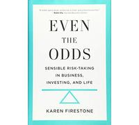 Even the Odds: Sensible Risk-Taking in Business, Investing, and Life