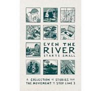 Even the River Starts Small: A Collection of Stories from the Movement to Stop Line 3